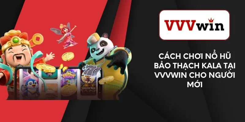 cach-choi-no-hu-bao-thach-kala-tai-vvvwin-cho-nguoi-moi