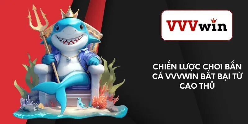 chien-luoc-choi-ban-ca-vvvwin-bat-bai-tu-cao-thu