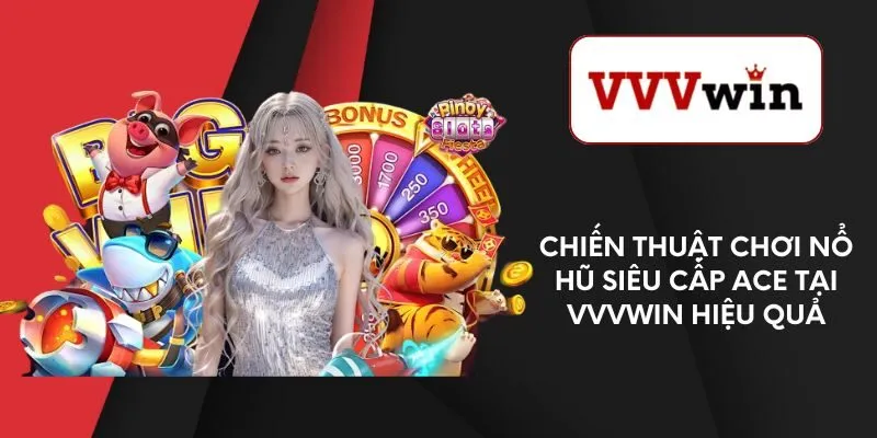 chien-thuat-choi-no-hu-sieu-cap-ace-tai-vvvwin-hieu-qua