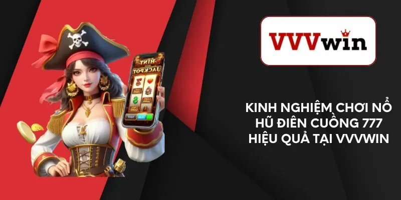 kinh-nghiem-choi-no-hu-dien-cuong-777-hieu-qua-tai-vvvwin