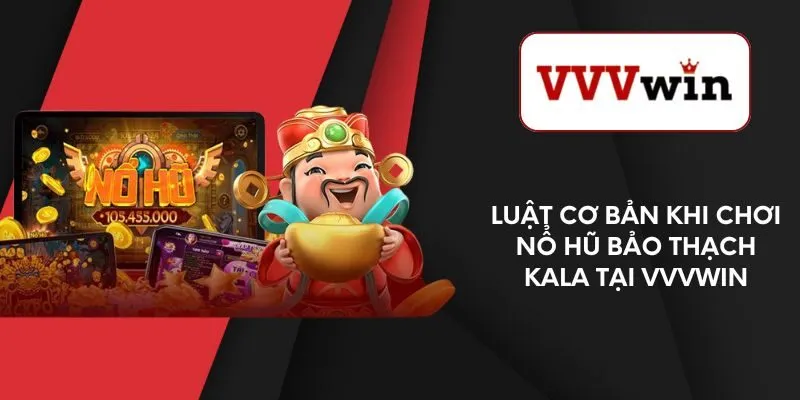 luat-co-ban-khi-choi-no-hu-bao-thach-kala-tai-vvvwin