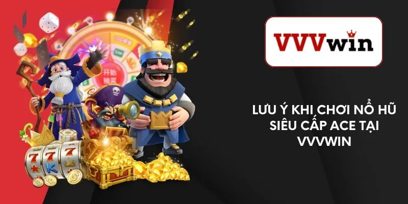 luu-y-khi-choi-no-hu-sieu-cap-ace-tai-vvvwin