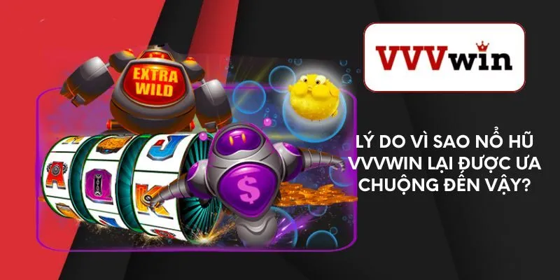 ly-do-vi-sao-no-hu-vvvwin-lai-duoc-ua-chuong-den-vay