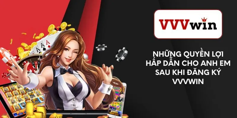 nhung-quyen-loi-hap-dan-cho-anh-em-sau-khi-dang-ky-vvvwin