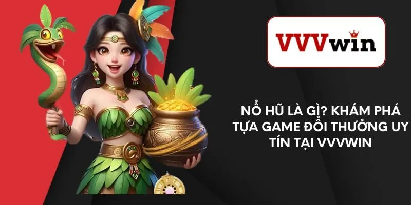 no-hu-la-gi-kham-pha-tua-game-doi-thuong-uy-tin-tai-vvvwin
