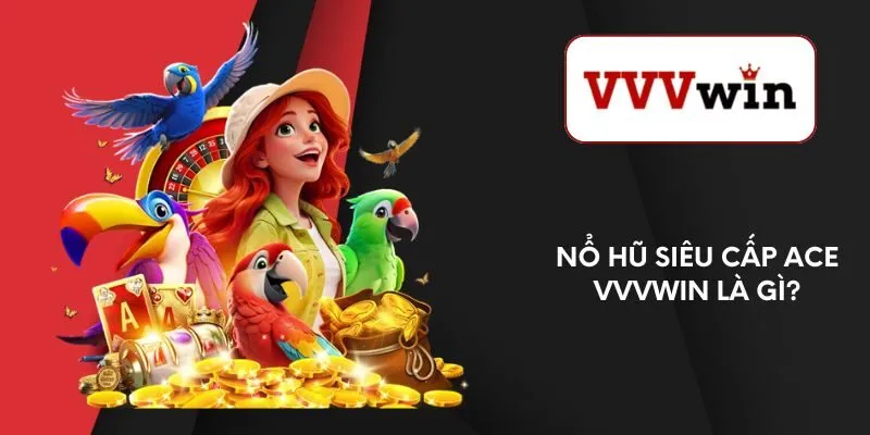 no-hu-sieu-cap-ace-vvvwin-la-gi