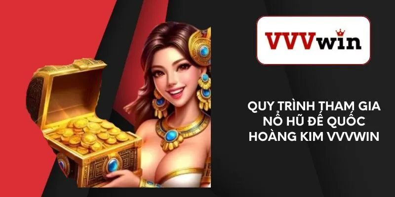 quy-trinh-tham-gia-no-hu-de-quoc-hoang-kim-vvvwin