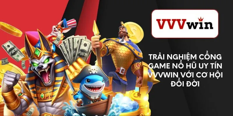 trai-nghiem-cong-game-no-hu-uy-tin-vvvwin-voi-co-hoi-doi-doi